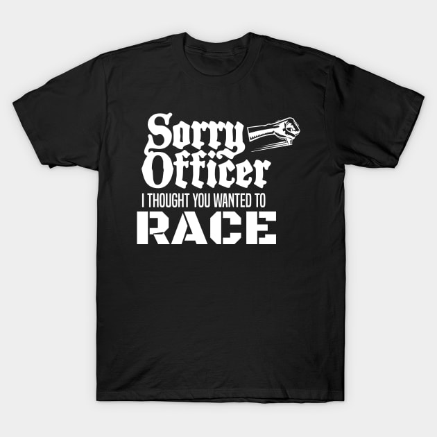 Sorry Officer I Thought You Wanted To Race T-Shirt by pako-valor